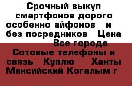 Срочный выкуп смартфонов дорого особенно айфонов 7 и 7  без посредников › Цена ­ 8 990 - Все города Сотовые телефоны и связь » Куплю   . Ханты-Мансийский,Когалым г.